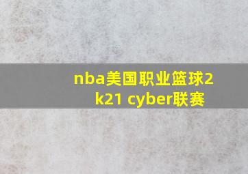 nba美国职业篮球2k21 cyber联赛